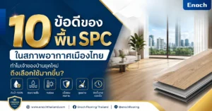 10 ข้อดีของพื้น SPC ในสภาพอากาศเมืองไทย ทำไมเจ้าของบ้านยุคใหม่ถึงเลือกใช้มากขึ้น?